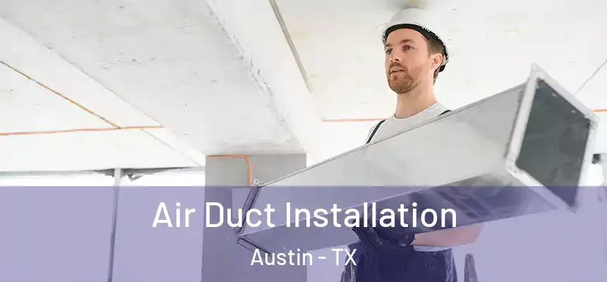 Air Duct Installation Austin - TX