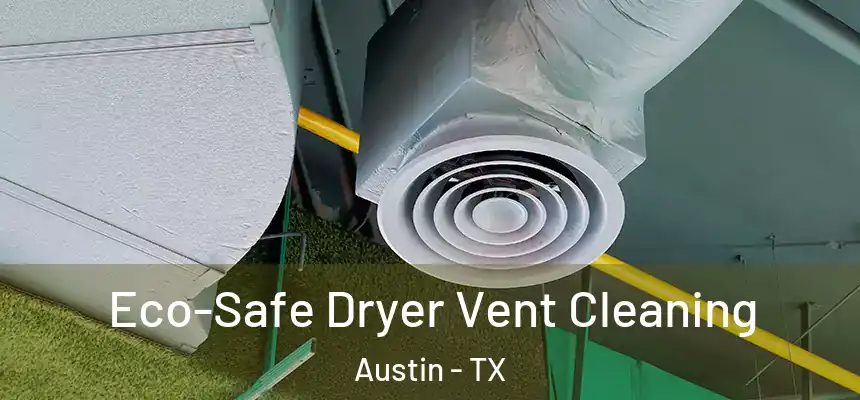 Eco-Safe Dryer Vent Cleaning Austin - TX