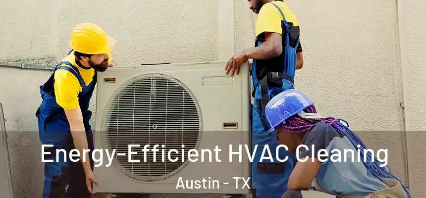 Energy-Efficient HVAC Cleaning Austin - TX