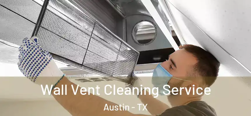 Wall Vent Cleaning Service Austin - TX